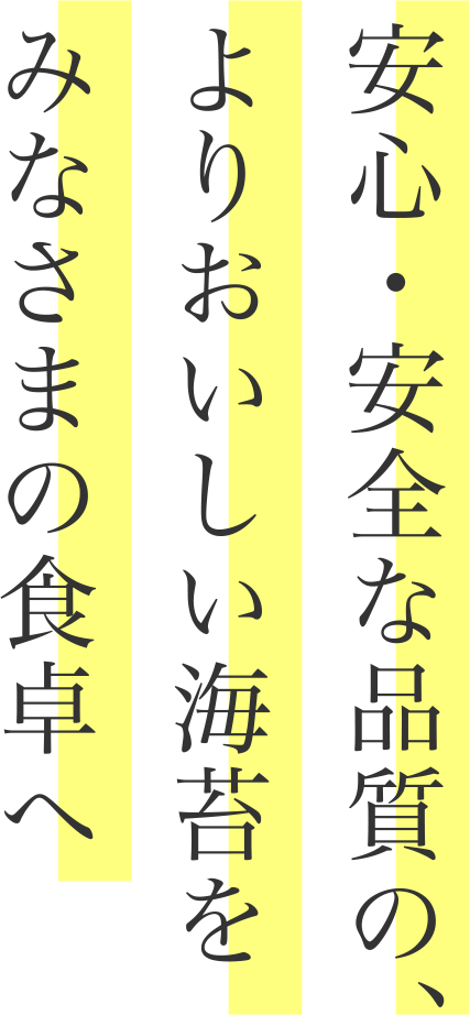 安心安全な品質の、よりおいしい海苔をみなさまの食卓へ